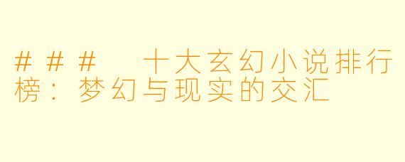 ### 十大玄幻小说排行榜：梦幻与现实的交汇