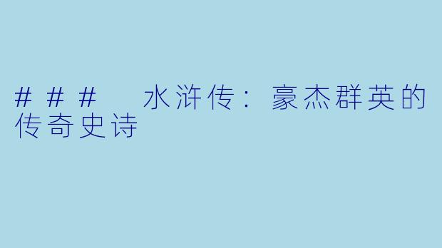 ### 水浒传：豪杰群英的传奇史诗