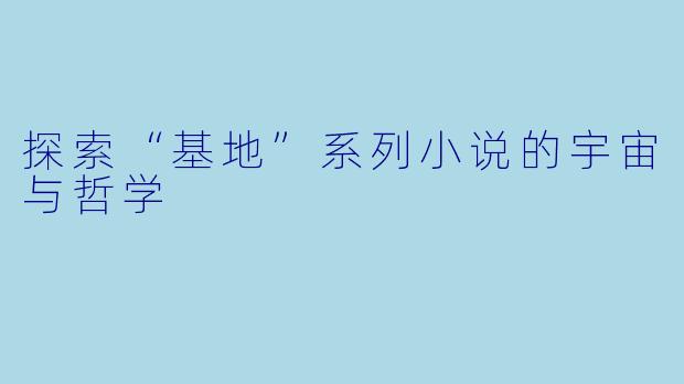 探索“基地”系列小说的宇宙与哲学