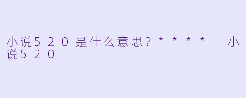 小说520是什么意思?****