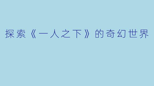探索《一人之下》的奇幻世界