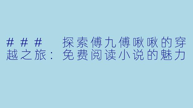 ### 探索傅九傅啾啾的穿越之旅:免费阅读小说的魅力