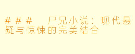 ### 尸兄小说：现代悬疑与惊悚的完美结合