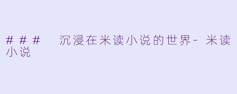 ### 沉浸在米读小说的世界-米读小说