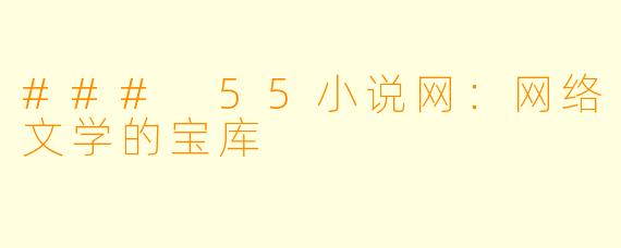 ### 55小说网：网络文学的宝库