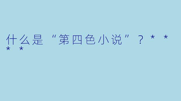 什么是“第四色小说”?****