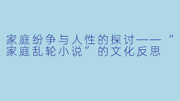 家庭纷争与人性的探讨——“家庭乱轮小说”的文化反思