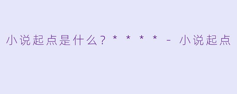 小说起点是什么？****