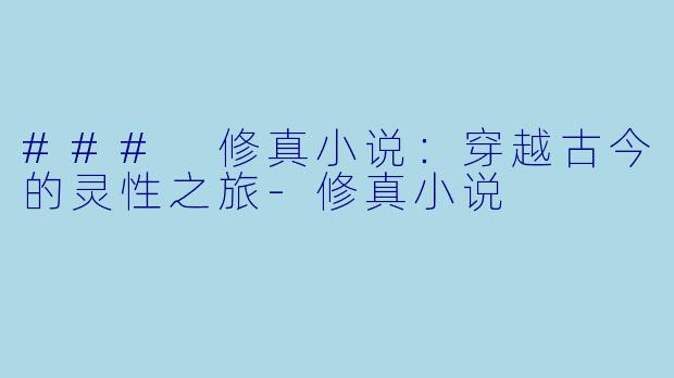 ### 修真小说:穿越古今的灵性之旅