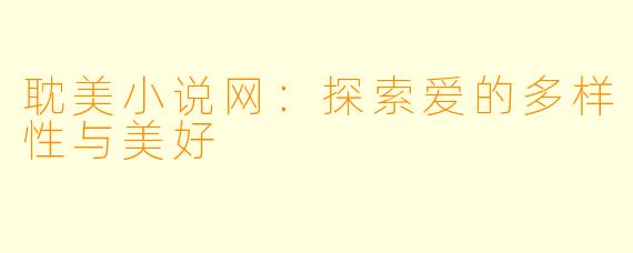 耽美小说网：探索爱的多样性与美好