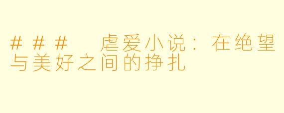 ### 虐爱小说：在绝望与美好之间的挣扎