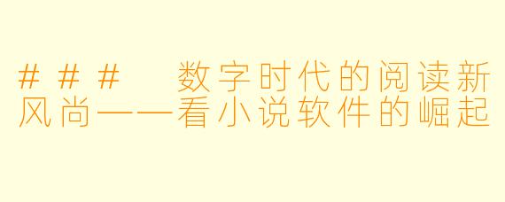 ### 数字时代的阅读新风尚——看小说软件的崛起