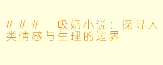 ### 吸奶小说:探寻人类情感与生理的边界