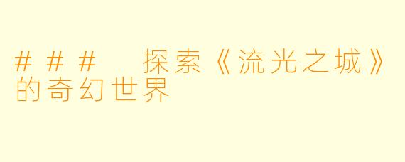 ### 探索《流光之城》的奇幻世界