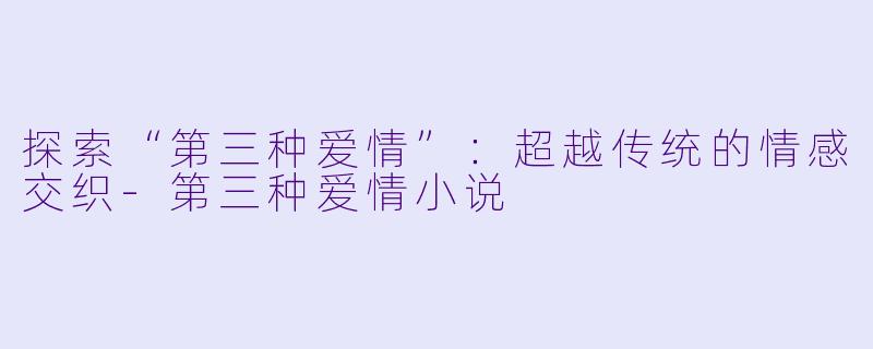 探索“第三种爱情”:超越传统的情感交织