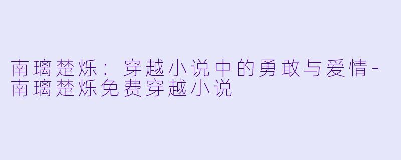 南璃楚烁：穿越小说中的勇敢与爱情
