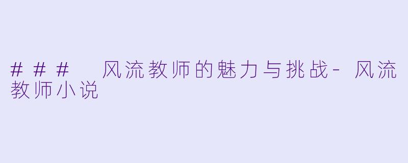 ### 风流教师的魅力与挑战