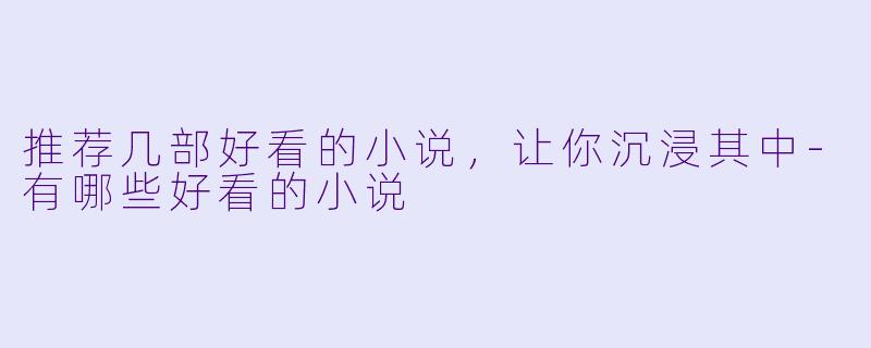 推荐几部好看的小说,让你沉浸其中