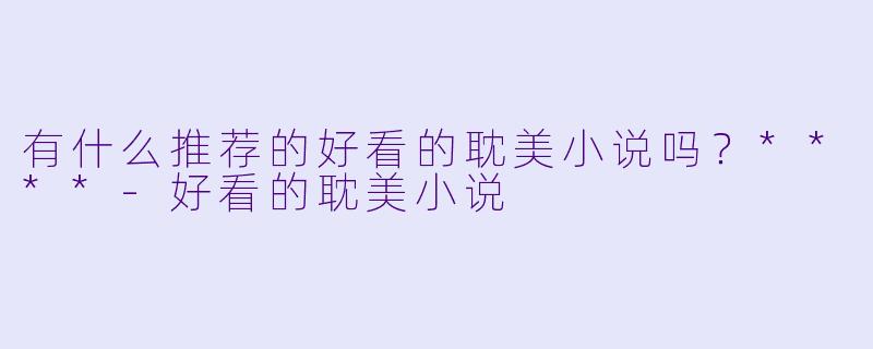 有什么推荐的好看的耽美小说吗?****