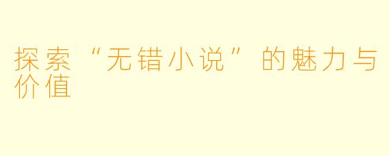 探索“无错小说”的魅力与价值
