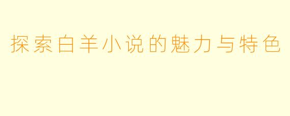 探索白羊小说的魅力与特色