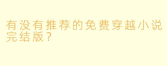 有没有推荐的免费穿越小说完结版？
