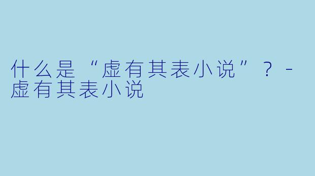 什么是“虚有其表小说”?