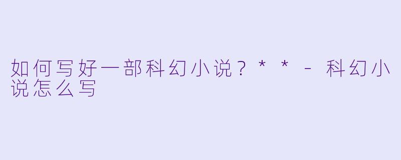 如何写好一部科幻小说?**