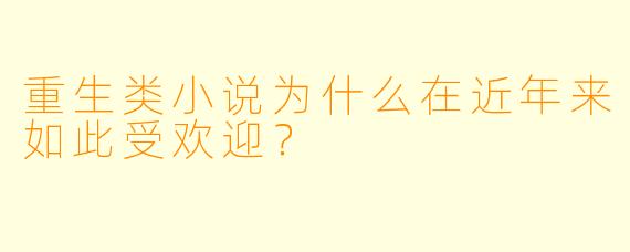 重生类小说为什么在近年来如此受欢迎?