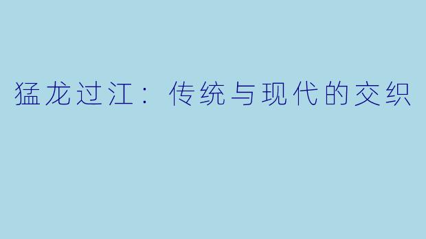 猛龙过江：传统与现代的交织