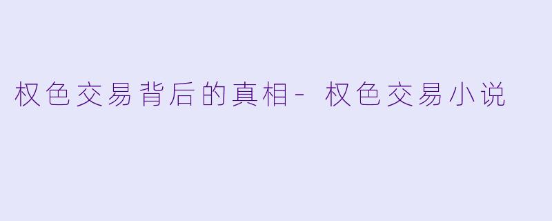 权色交易背后的真相-权色交易小说