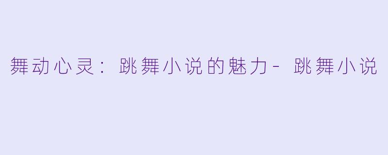 舞动心灵:跳舞小说的魅力