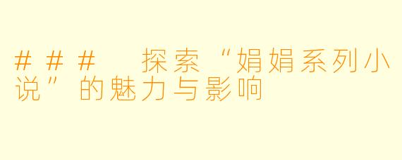 ### 探索“娟娟系列小说”的魅力与影响