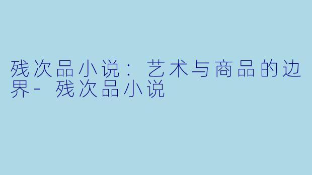 残次品小说：艺术与商品的边界-残次品小说