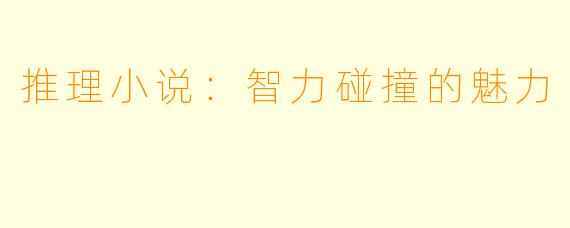 推理小说：智力碰撞的魅力