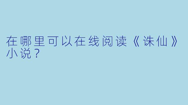 在哪里可以在线阅读《诛仙》小说？