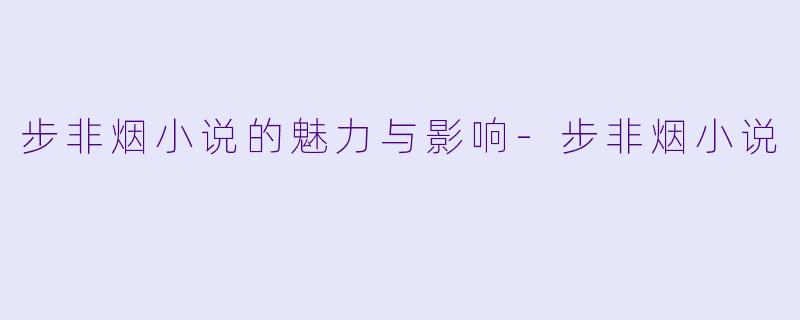 步非烟小说的魅力与影响