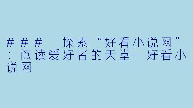 ### 探索“好看小说网”：阅读爱好者的天堂-好看小说网