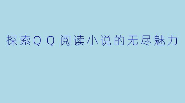 探索QQ阅读小说的无尽魅力