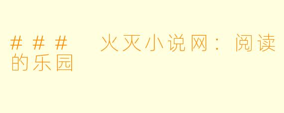 ### 火灭小说网:阅读的乐园