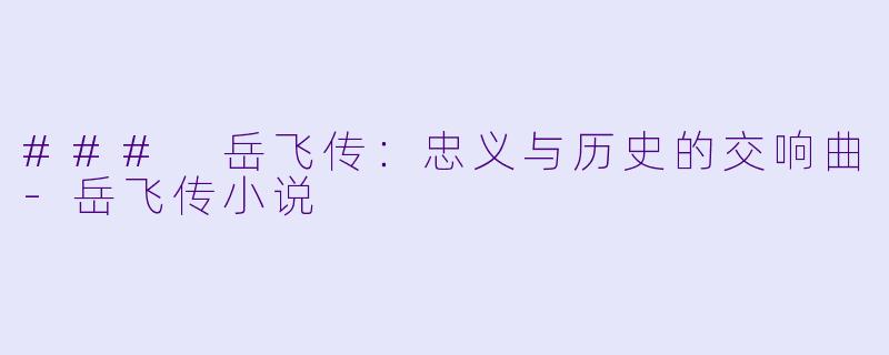 ### 岳飞传:忠义与历史的交响曲