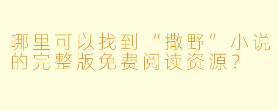 哪里可以找到“撒野”小说的完整版免费阅读资源？