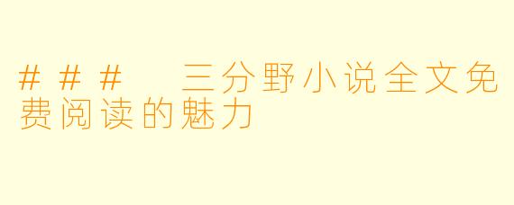 ### 三分野小说全文免费阅读的魅力