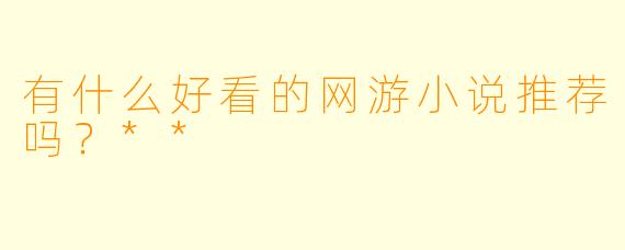 有什么好看的网游小说推荐吗?**