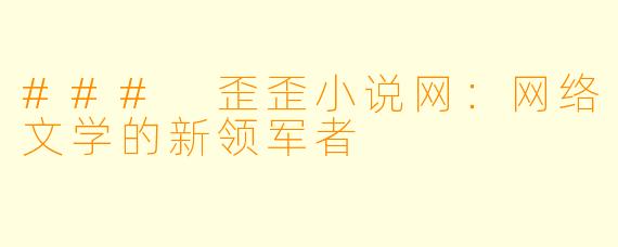 ### 歪歪小说网：网络文学的新领军者