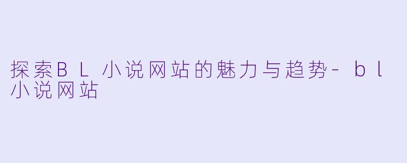 探索BL小说网站的魅力与趋势