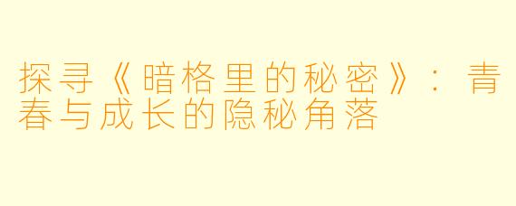 探寻《暗格里的秘密》：青春与成长的隐秘角落