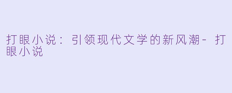 打眼小说：引领现代文学的新风潮-打眼小说