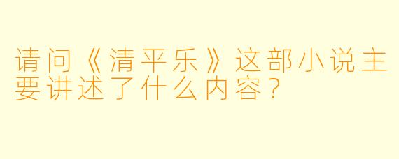 请问《清平乐》这部小说主要讲述了什么内容?