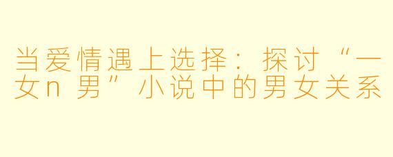 当爱情遇上选择：探讨“一女n男”小说中的男女关系